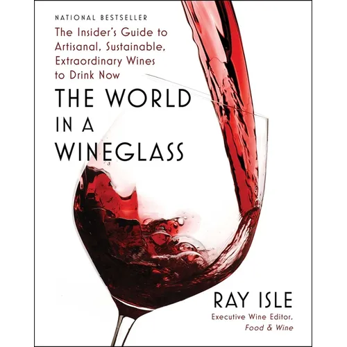 The World in a Wineglass: The Insider's Guide to Artisanal, Sustainable, Extraordinary Wines to Drink Now - Hardcover