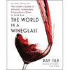 The World in a Wineglass: The Insider's Guide to Artisanal, Sustainable, Extraordinary Wines to Drink Now - Hardcover
