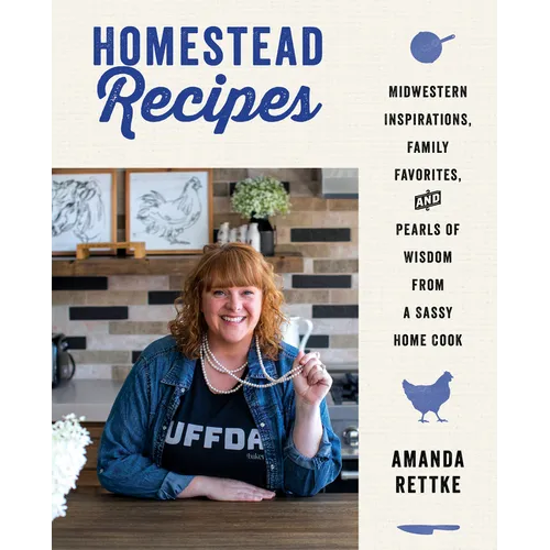 Homestead Recipes: Midwestern Inspirations, Family Favorites, and Pearls of Wisdom from a Sassy Home Cook - Hardcover