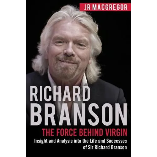 Richard Branson: The Force Behind Virgin: Insight and Analysis into the Life and Successes of Sir Richard Branson - Paperback