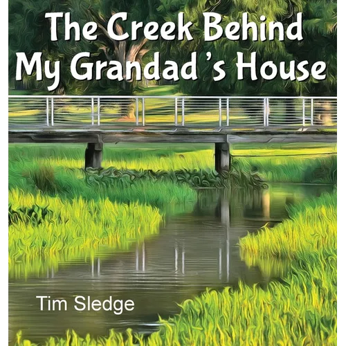 The Creek Behind My Grandad's House - Hardcover