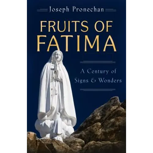 The Fruits of Fatima: A Century of Signs and Wonders - Paperback