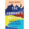 The Condor's Feather: Travelling Wild in South America - Paperback