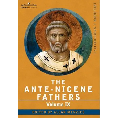 The Ante-Nicene Fathers: The Writings of the Fathers Down to A.D. 325, Volume IX Recently Discovered Additions to Early Christian Literature; C - Hardcover