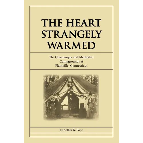 The Heart Strangely Warmed: The Chautauqua and Methodist Campgrounds at Plainville, Connecticut - Paperback