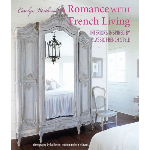 A Romance with French Living: Interiors Inspired by Classic French Style - Hardcover