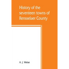 History of the seventeen towns of Rensselaer County, from the colonization of the Manor of Rensselaerwyck to the present time - Paperback