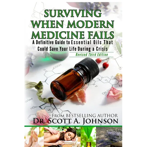 3rd Edition - Surviving When Modern Medicine Fails: A definitive Guide to Essential Oils That Could Save Your Life During a Crisis - Paperback