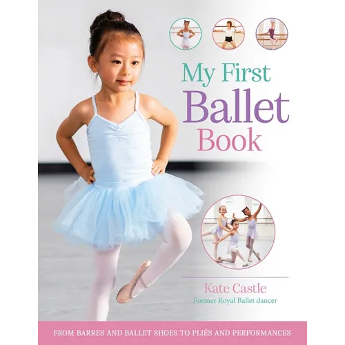 My First Ballet Book: From Barres and Ballet Shoes to Pliés and Performances - Hardcover
