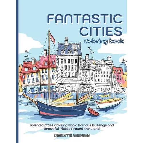 Fantastic Cities Coloring Book: Splendid Cities Coloring Book, Famous Buildings and Beautiful Places Around the World - Paperback
