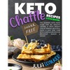 Keto Chaffle Recipes Cookbook: The Ultimate Keto Food Guide for an Healthy, Lasting, & Tasty Weight Loss by Making Delicious, Quick & Easy Low Carb K - Paperback