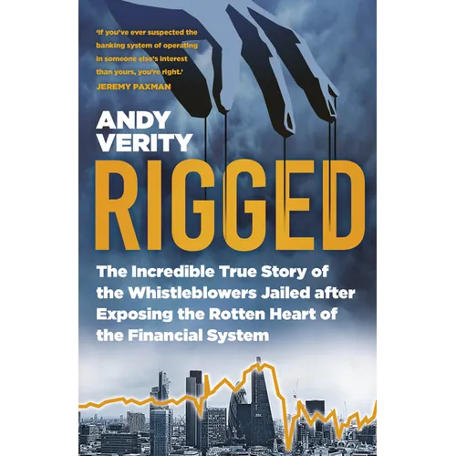 Rigged: The Incredible True Story of the Whistleblowers Jailed After Exposing the Rotten Heart of the Financial System - Hardcover
