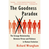 The Goodness Paradox: The Strange Relationship Between Virtue and Violence in Human Evolution - Paperback