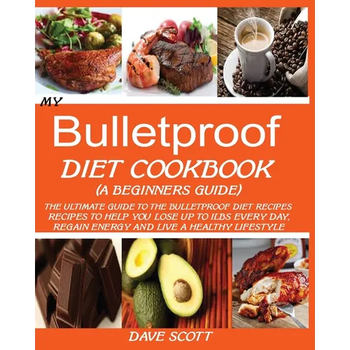 My Bulletproof Diet Cookbook (a Beginner's Guide): The Ultimate Guide to the Bulletproof Diet Recipes: Recipes to help you Lose up to 1 LBS Every Day, - Paperback