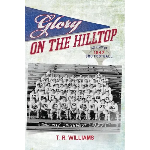 Glory on the Hilltop: The Story of 1947 SMU Football - Paperback
