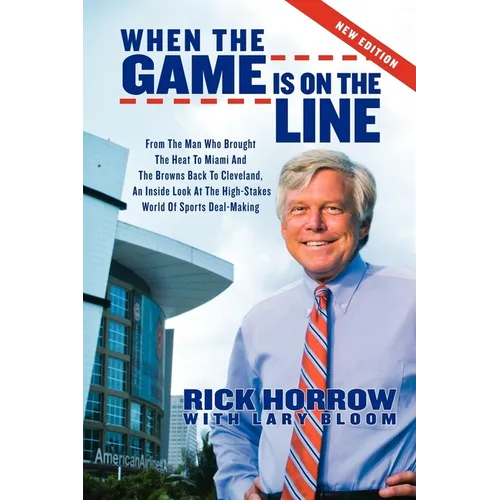 When the Game Is on the Line: From the Man Who Brought the Heat to Miami and the Browns Back to Cleveland: An Inside Look at the High-Stakes World of - Paperback