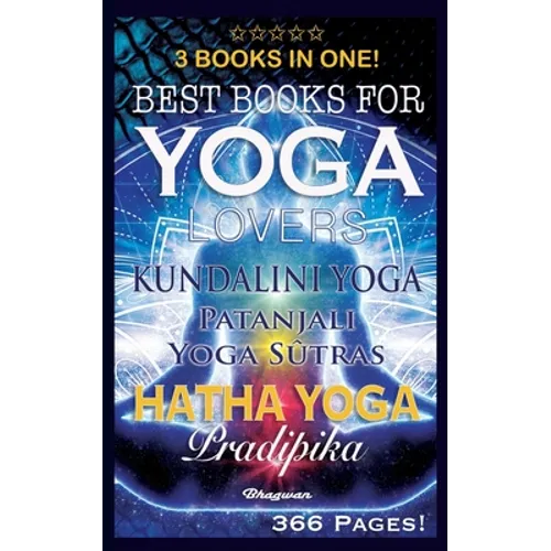 Best Books for Yoga Lovers - 3 Books in One!: Hatha Yoga Pradipika, Patanjali Yoga Sutras, Kundalini Yoga - Paperback