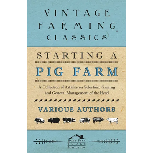Starting a Pig Farm - A Collection of Articles on Selection, Grazing and General Management of the Herd - Paperback