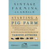 Starting a Pig Farm - A Collection of Articles on Selection, Grazing and General Management of the Herd - Paperback