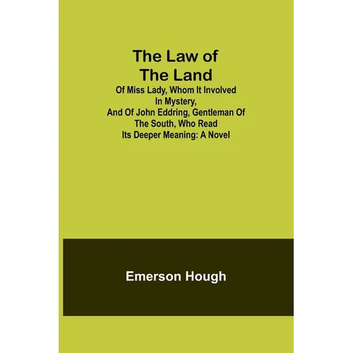 The Law of the Land; Of Miss Lady, Whom It Involved in Mystery, and of John Eddring, Gentleman of the South, Who Read Its Deeper Meaning - Paperback