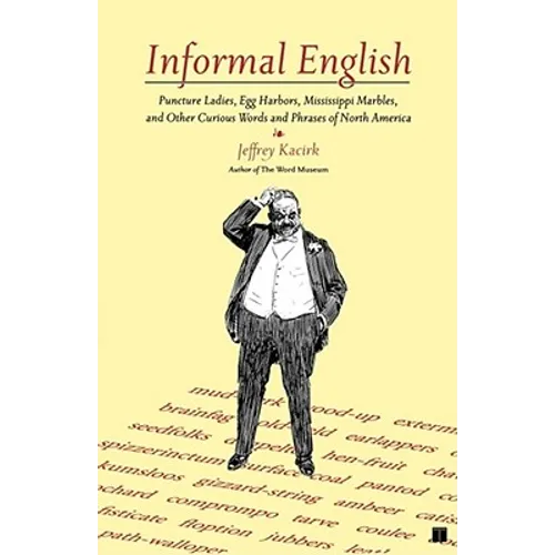 Informal English: Puncture Ladies, Egg Harbors, Mississippi Marbles, and Other Curious Words and Phrases of North America - Paperback