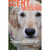 Scent of the Missing: Love and Partnership with a Search-And-Rescue Dog - Paperback