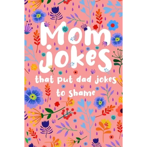 Mom Jokes that put Dad Jokes to shame: Hilarious Jokes, Puns, One Liners... Try not to laugh Mom Joke Book for Family Game Night - Perfect gift idea f - Paperback