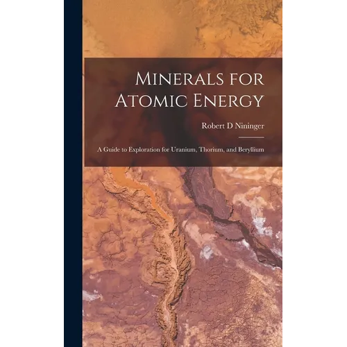 Minerals for Atomic Energy; a Guide to Exploration for Uranium, Thorium, and Beryllium - Hardcover