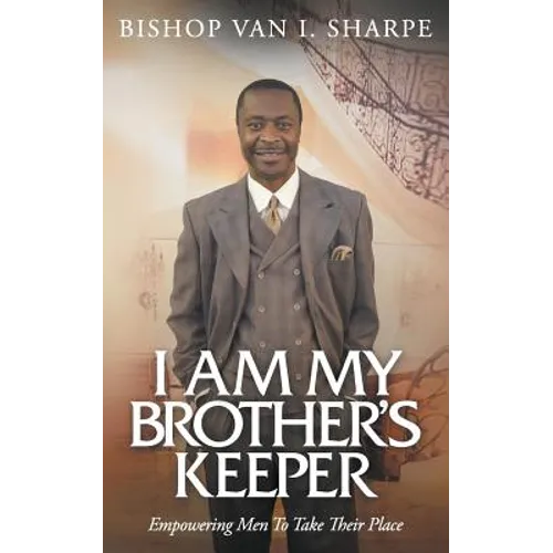 I Am My Brother's Keeper: Empowering Men to Take Their Place - Paperback