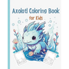 Axolotl Coloring Book: Cute Axolotl Coloring for Kids Volume 3: Axolotl Gift For Girls And Boys - Paperback