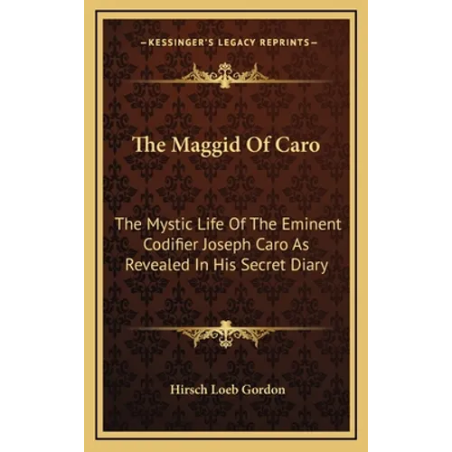 The Maggid Of Caro: The Mystic Life Of The Eminent Codifier Joseph Caro As Revealed In His Secret Diary - Hardcover