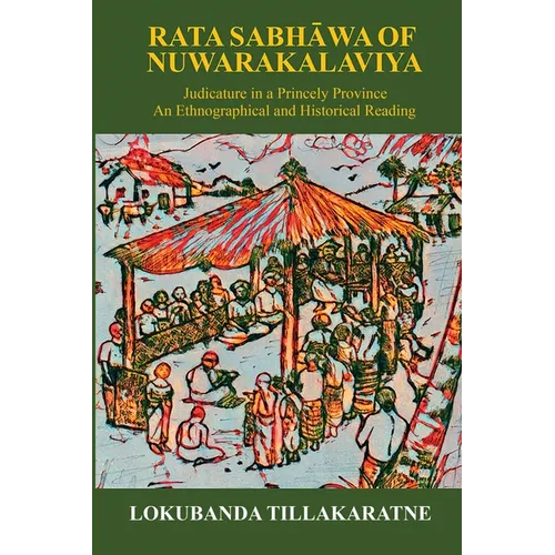 Rata Sabhawa of Nuwarakalaviya: Judicature in a Princely Province: And Ethnographical and Historical Reading - Paperback
