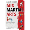 Mix Martial Arts: A Comprehensive Guide to Boxing, Brazilian Jiu-Jitsu, Muay Thai, Wrestling, Karate, Taekwondo, Kung Fu, Judo, Sambo, and Capoeira fo - Hardcover