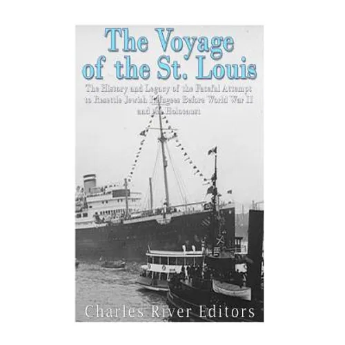 The Voyage of the St. Louis: The History and Legacy of the Fateful Attempt to Resettle Jewish Refugees Before World War II and the Holocaust - Paperback