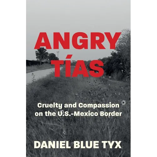Angry Tías: Cruelty and Compassion on the U. S. -Mexico Border - Paperback