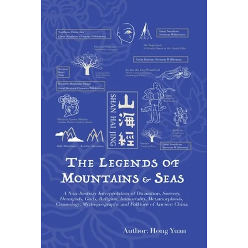 The Legends of Mountains & Seas: A Non-Bestiary Interpretation of Divination, Sorcery, Demigods, Gods, Religion, Immortality, Metamorphosis, Cosmology - Paperback