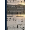 The Golden Lyre: a New Collection of Church Music, Adapted to the Various Metres Now in Use: Together With a New and Extensive Variety - Paperback