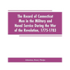 The Record of Connecticut Men in the Military and Naval Service During the War of the Revolution, 1775-1783 - Paperback