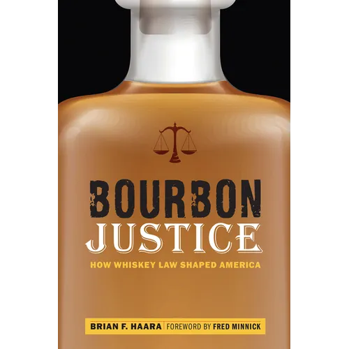 Bourbon Justice: How Whiskey Law Shaped America - Hardcover