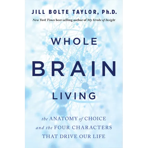Whole Brain Living: The Anatomy of Choice and the Four Characters That Drive Our Life - Paperback