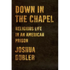 Down in the Chapel: Religious Life in an American Prison - Hardcover