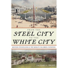 From the Steel City to the White City: Western Pennsylvania and the World's Columbian Exposition - Paperback