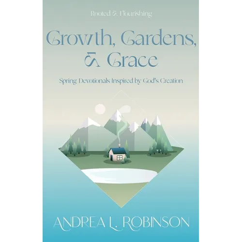 Growth, Gardens, & Grace: Spring Devotionals Inspired by God's Creation - Paperback
