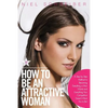 How to Be an Attractive Woman: A Step by Step Method to Becoming Everything a Man Wants and Everything Your Competition Doesn't Want You to Be! How t - Paperback