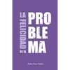 La felicidad es el problema: La vida no tiene un sentido, la vida tiene el sentido que tú le das. - Paperback