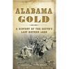 Alabama Gold: A History of the South's Last Mother Lode - Hardcover