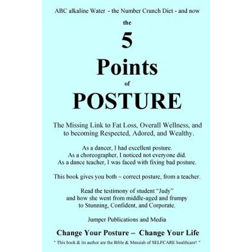 The 5 Points of Posture: the Missing Link to Fat Loss, Overall Wellness, and to becoming Respected, Adored, and Wealthy - Paperback
