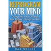 Reprogram Your Mind: Change Your Habits, Change Your Attitude, Change Your Life! - Paperback