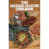 The Sausage-Making Cookbook: Complete Instructions and Recipes for Making 230 Kinds of Sausage Easily in Your Own Kitchen - Hardcover
