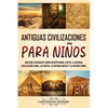 Antiguas Civilizaciones para Niños: Una guía fascinante sobre Mesopotamia, Egipto, la Antigua Civilización China, los mayas, la Antigua Grecia y la An - Paperback